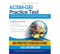 ACSM-GEI Practice Test: Ace the ACSM-GEI Exam with 460 Realistic Practice Questions, 4 Full-Length Mock Exams, and Clear Answer Explanations for Guaranteed Group Exercise Instructor Success