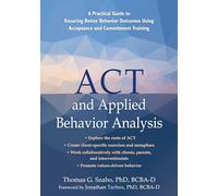 ACT and Applied Behavior Analysis: A Practical Guide to Ensuring Better Behavior Outcomes Using Acceptance and Commitment Training