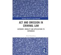 Act and Omission in Criminal Law: Autonomy, Morality and Applications to Euthanasia (Routledge Research in Legal Philosophy)