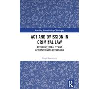 Act and Omission in Criminal Law: Autonomy, Morality and Applications to Euthanasia (Routledge Research in Legal Philosophy)
