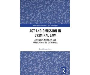 Act and Omission in Criminal Law: Autonomy, Morality and Applications to Euthanasia (Routledge Research in Legal Philosophy)