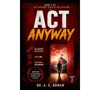 Act Anyway: Act Despite Resistance, Fear, and Emotional Discomfort (The Anyway Discipline System)