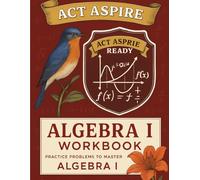 ACT Aspire Algebra I Workbook: A Complete Algebra 1 Practice Guide with Review, Exercises, and Test-Taking Strategies