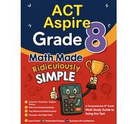 ACT Aspire Grade 8 Math Made Ridiculously Simple: A Comprehensive 8th Grade Math Study Guide to Acing the ACT Aspire Test