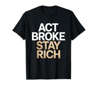 Act Broke Stay Rich Money Mindset Quote Hustle Lifestyle T-Shirt