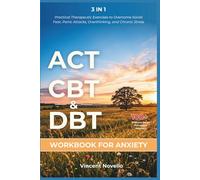 ACT, CBT & DBT Workbook for Anxiety: Practical Therapeutic Exercises to Overcome Social Fear, Panic Attacks, Overthinking, and Chronic Stress
