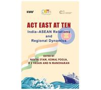 ACT EAST AT TEN: India-ASEAN Relations and Regional Dynamics