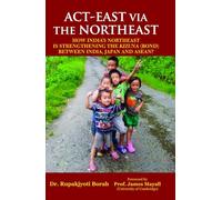 Act East via the Northeast:: How India's Northeast is Strengthening the Kizuna