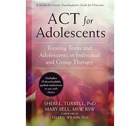 ACT for Adolescents: Treating Teens and Adolescents in Individual and Group Therapy