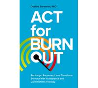 ACT for Burnout : Recharge, Reconnect, and Transform Burnout with Acceptance and Commitment Therapy