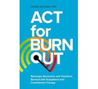 ACT for Burnout: Recharge, Reconnect, and Transform Burnout with Acceptance and Commitment Therapy