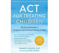 ACT for Treating Children: The Essential Guide to Acceptance and Commitment Ther