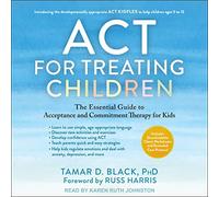 ACT for Treating Children: The Essential Guide to Acceptance and Commitment Therapy for Kids