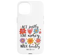 Act Justly, Love Mercy, Walk Humbly - Micah 6:8 Case for iPhone 15
