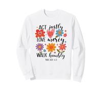 Act Justly, Love Mercy, Walk Humbly - Micah 6:8 Sweatshirt