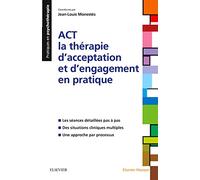 ACT - la thérapie d'acceptation et d'engagement en pratique: Les séances détaillées pas à pas ; Des situations cliniques multiples ; Une approche par processus
