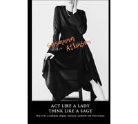 Act Like a Lady, Think Like a Sage: How to be a confident, elegant, visionary, authentic and witty woman