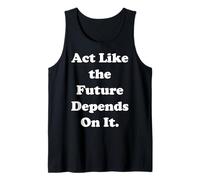 Act Like The Future Depends On It Tank Top