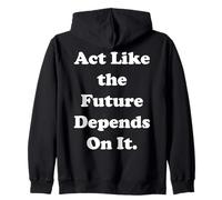 Act Like The Future Depends On It Zip Hoodie