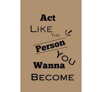 Act Like The Person You Wanna Become: Notebook | Journal | 120 pages | Lined pages |Lined Journal for Writing, School, Work, and Daily Notes |Simple. ... Ideas, and Inspiration | daily note-taking