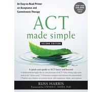 ACT Made Simple: An Easy-To-Read Primer on Acceptance and Commitment Therapy