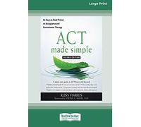 ACT Made Simple: An Easy-To-Read Primer on Acceptance and Commitment Therapy (16pt Large Print Edition)