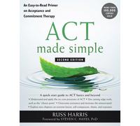 ACT Made Simple: An Easy-To-Read Primer on Acceptance and Commitment Therapy 2nd
