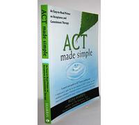 Act Made Simple: An Easy-to-Read Primer on Acceptance and Commitment Therapy (The New Harbinger Made Simple Series)