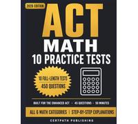 ACT Math: 10 Practice Tests: 450 Test-Format Questions with Step-by-Step Answer Explanations, Plus 1,500+ Online Questions - Ten Full-Length, Blueprint-Aligned Enhanced ACT Math Tests
