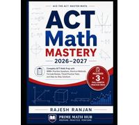 ACT Math Mastery 2026-2027: Complete ACT Math Prep with 1000+ Practice Questions, Formula Review, Shortcut Methods, Timed Practice Tests, and Step-by-Step Solutions