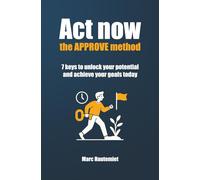 Act now: the APPROVE method: 7 keys to unlock your potential and achieve your goals today