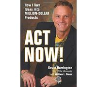 Act Now!: Turning Your Idea into the Next Million-dollar Product