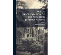 Act of Incorporation of the New York Juvenile Asylum