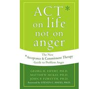Act on Life Not on Anger: The New Acceptance and Commitment Therapy Guide to Problem Anger