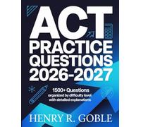 ACT PRACTICE QUESTIONS 2026-2027: 1,500+ Problems Organized by Difficulty Level with Detailed Explanations