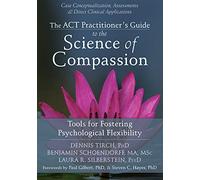 ACT Practitioner's Guide to the Science of Compassion: Tools for Fostering Psychological Flexibility