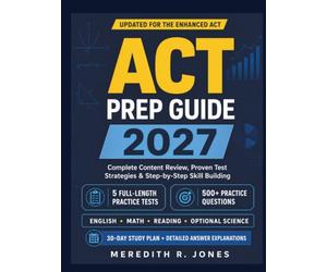 ACT PREP GUIDE 2027: Complete Strategies, Skill-Building Lessons, 5 Full-Length Practice Tests, and a 500+ Question Bank for English, Math, Reading, and Science
