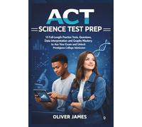 ACT SCIENCE TEST PREP: Up-to-Date 10 Full-Length Practice Tests Questions, Data Interpretation and Graphs Mastery to Ace Your Exam and Unlock Prestigious College Admission