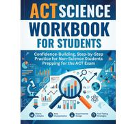 ACT Science Workbook for Students: Confidence-Building, Step-by-Step Practice for Non-Science Students Prepping for the ACT Exam