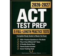 ACT Test Prep 2026-2027: Complete Study Guide to Master the Exam with Full-Length Practice Tests, Step-by-Step Explanations and Test-Day Tips