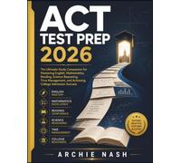 ACT TEST PREP 2026: The Ultimate Study Companion for Mastering English, Mathematics, Reading, Science Reasoning, Time Management, and Achieving College Admission Success