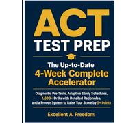ACT TEST PREP The Up-to-Date 4-Week Complete Accelerator: Diagnostic Pre-Tests, Adaptive Study Schedules, 1,800+ Drills with Detailed Rationales, and a Proven System to Raise Your Score by 5+ Points