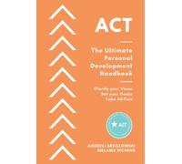 ACT - The Ultimate Personal Development Handbook: Clarify your vision, set your goals and take ACTion