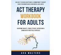 ACT Therapy Workbook for Adults: An Easy-to-Read Acceptance & Commitment Therapy Guide for Mindfulness and Mental Wellness - Overcome Anxiety, Panic ... Practical Exercise: 2 (Acceptance Therapy)