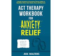 ACT Therapy Workbook for Anxiety Relief: A Simple Acceptance & Commitment Therapy Toolbox to Help Reduce Stress, Panic Attacks, Worry and Depression - Includes 30+ Mindfulness and Coping Strategies