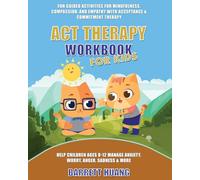 ACT Therapy Workbook for Kids: Fun Guided Activities for Mindfulness, Compassion, and Empathy with Acceptance & Commitment Therapy: Help Children Ages ... Sadness & More: 11 (Mental Health Therapy)