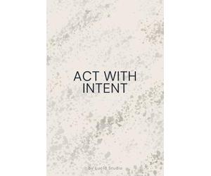 Act With Intent: A Minimalist Notebook for Focused Decisions: A Calm Space For Planning, Notes, And Deliberate Action