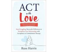 ACT with Love: Stop Struggling, Reconcile Differences, and Strengthen Your Relationship with Acceptance and Commitment Therapy