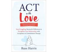ACT with Love : Stop Struggling, Reconcile Differences, and Strengthen Your ...