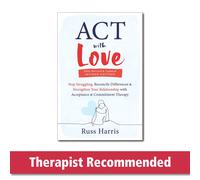 ACT with Love: Stop Struggling Reconcile Differences and Strengthen Your Relatio